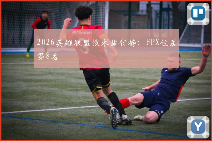 2026英雄联盟技术排行榜：FPX位居第8名