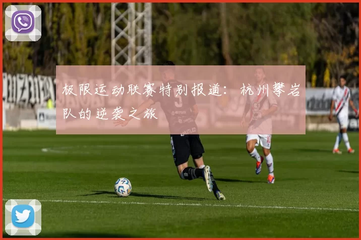 极限运动联赛特别报道：杭州攀岩队的逆袭之旅