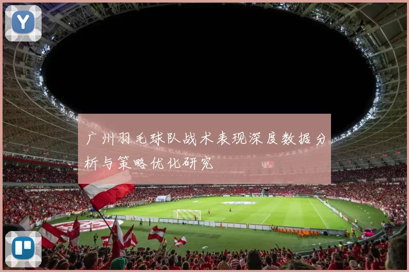 广州羽毛球队战术表现深度数据分析与策略优化研究
